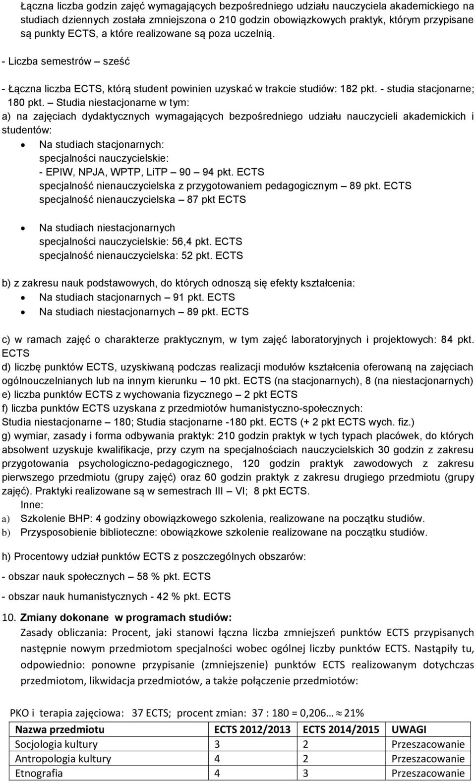 Studia niestacjonarne w tym: a) na zajęciach dydaktycznych wymagających bezpośredniego udziału nauczycieli akademickich i studentów: Na studiach stacjonarnych: nauczycielskie: - EPIW, NPJA, WPTP,