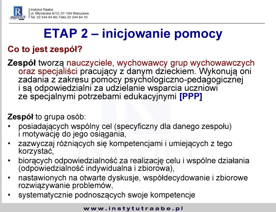 osób: posiadających wspólny cel (specyficzny dla danego zespołu) i motywację do jego osiągania, zazwyczaj różniących się kompetencjami i umiejących z tego korzystać, biorących