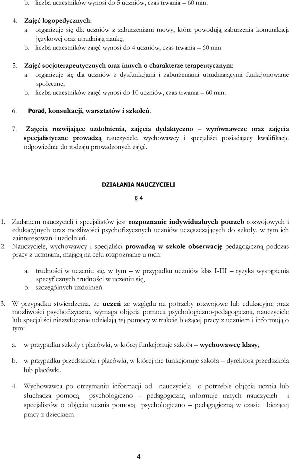 Zajęć socjoterapeutycznych oraz innych o charakterze terapeutycznym: a. organizuje się dla uczniów z dysfunkcjami i zaburzeniami utrudniającymi funkcjonowanie społeczne, b.