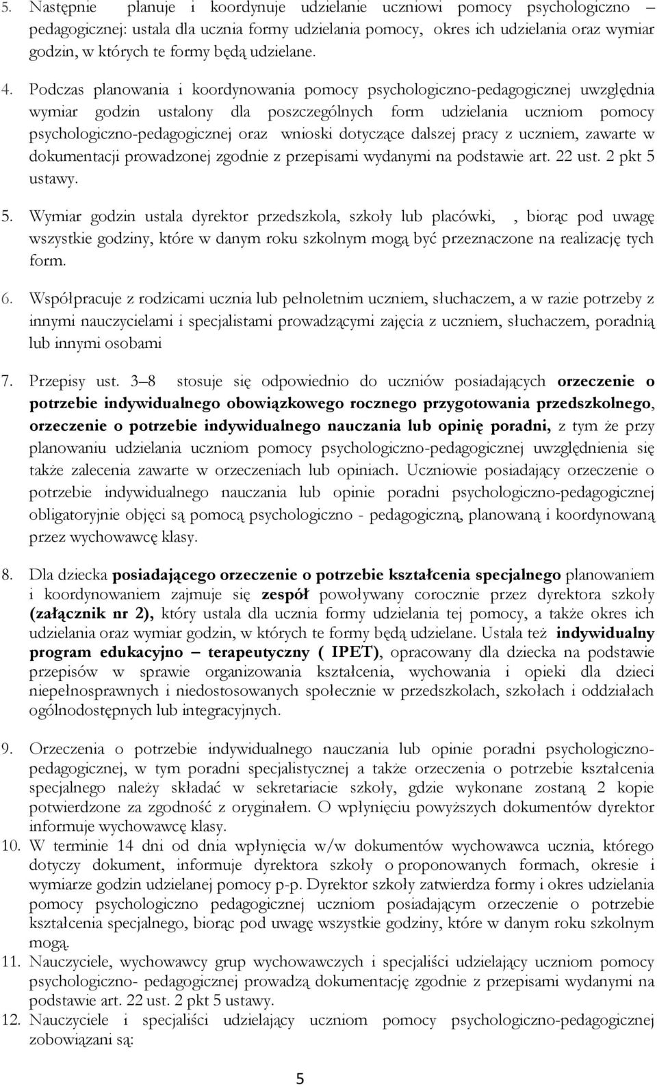 Podczas planowania i koordynowania pomocy psychologiczno-pedagogicznej uwzględnia wymiar godzin ustalony dla poszczególnych form udzielania uczniom pomocy psychologiczno-pedagogicznej oraz wnioski