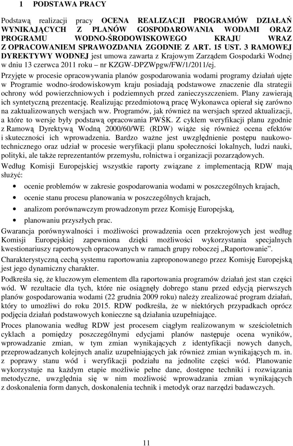 Przyjęte w procesie opracowywania planów gospodarowania wodami programy działań ujęte w Programie wodno-środowiskowym kraju posiadają podstawowe znaczenie dla strategii ochrony wód powierzchniowych i