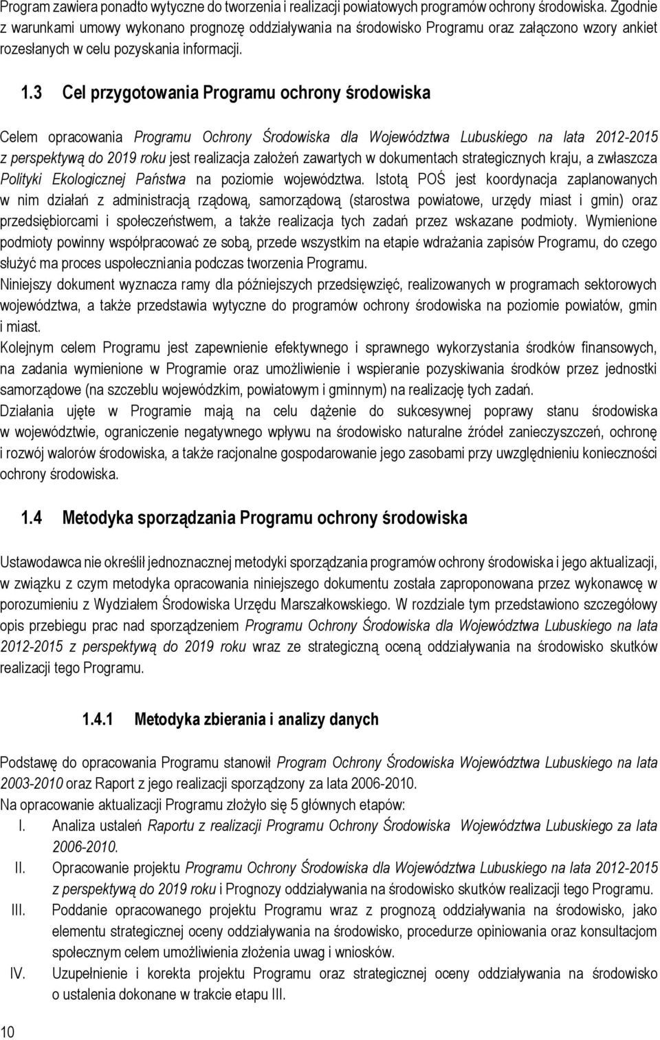 3 Cel przygotowania Programu ochrony środowiska Celem opracowania Programu Ochrony Środowiska dla Województwa Lubuskiego na lata 2012-2015 z perspektywą do 2019 roku jest realizacja założeń zawartych