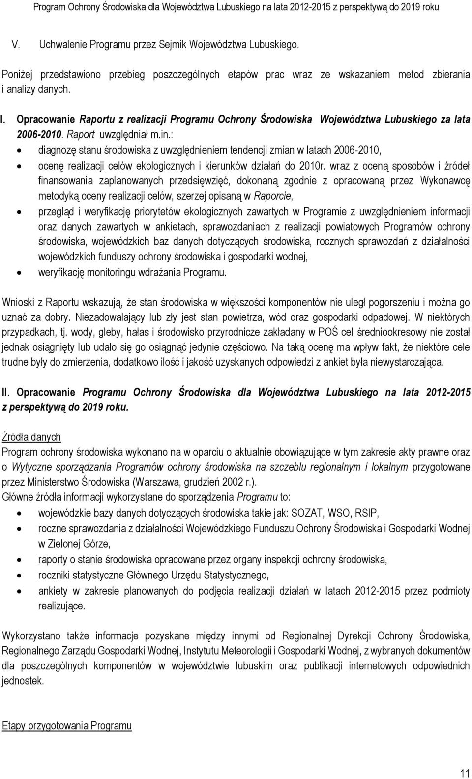 Opracowanie Raportu z realizacji Programu Ochrony Środowiska Województwa Lubuskiego za lata 2006-2010. Raport uwzględniał m.in.