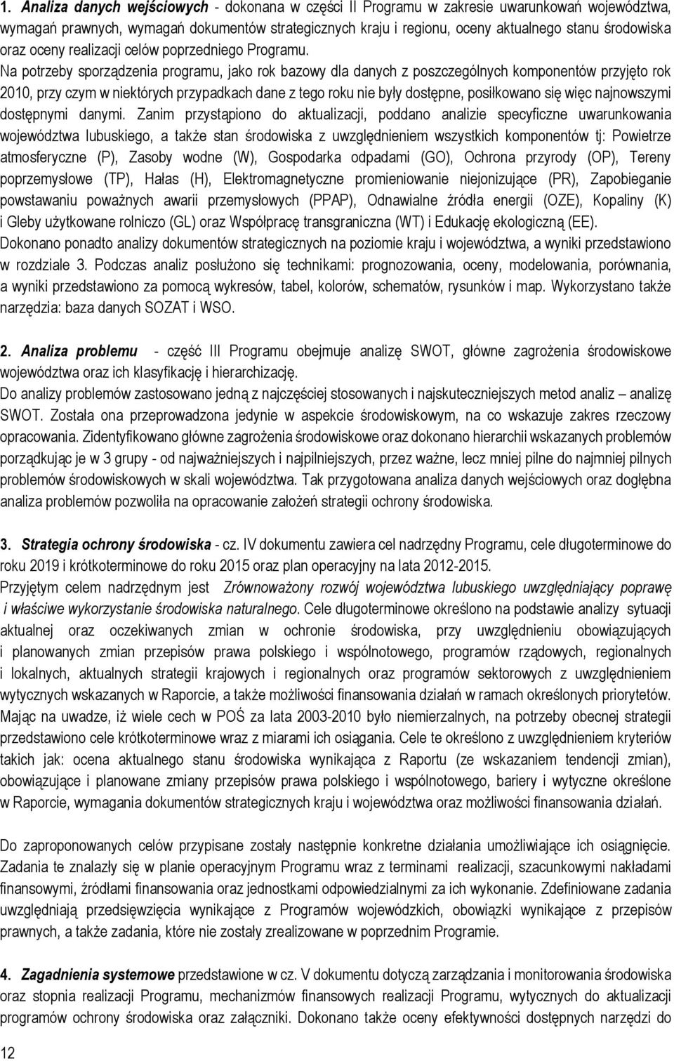 Na potrzeby sporządzenia programu, jako rok bazowy dla danych z poszczególnych komponentów przyjęto rok 2010, przy czym w niektórych przypadkach dane z tego roku nie były dostępne, posiłkowano się