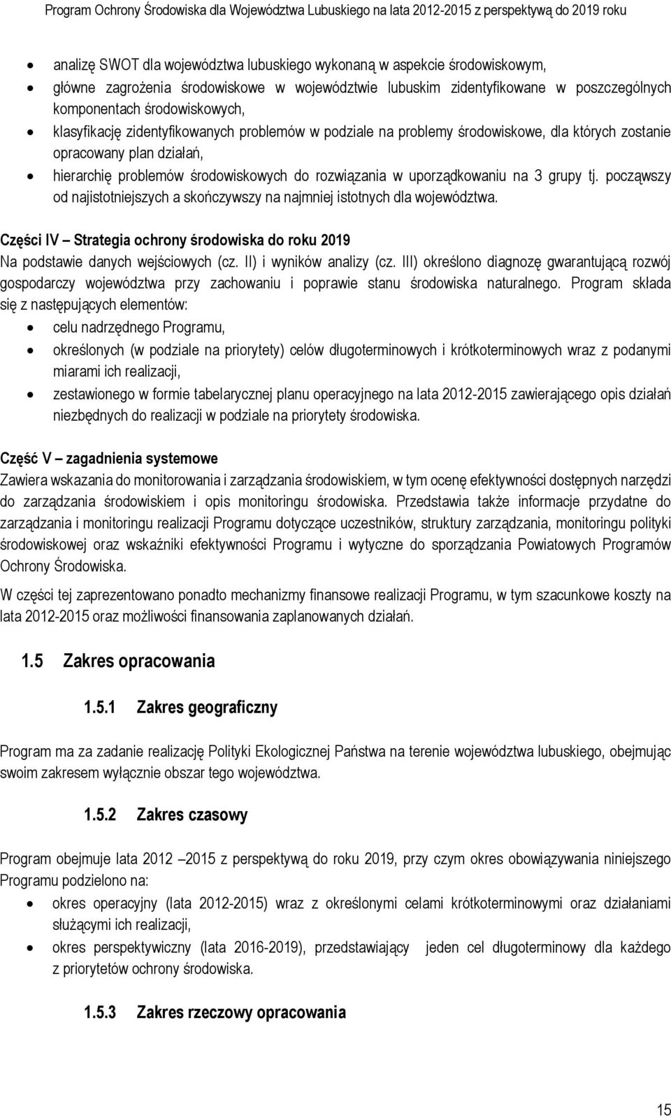 opracowany plan działań, hierarchię problemów środowiskowych do rozwiązania w uporządkowaniu na 3 grupy tj. począwszy od najistotniejszych a skończywszy na najmniej istotnych dla województwa.