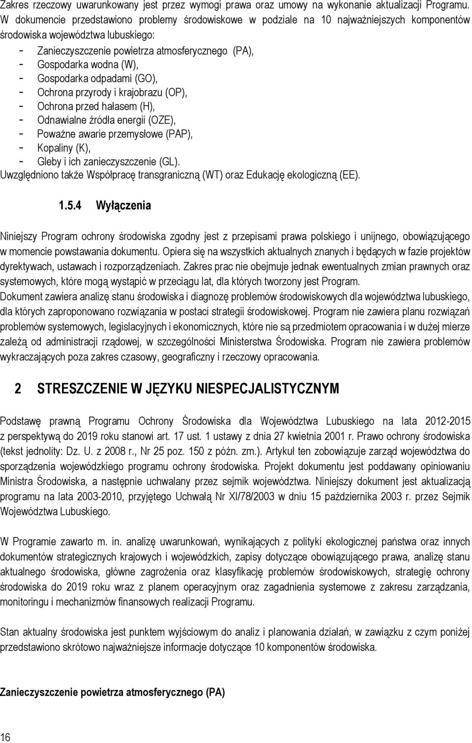 (W), - Gospodarka odpadami (GO), - Ochrona przyrody i krajobrazu (OP), - Ochrona przed hałasem (H), - Odnawialne źródła energii (OZE), - Poważne awarie przemysłowe (PAP), - Kopaliny (K), - Gleby i