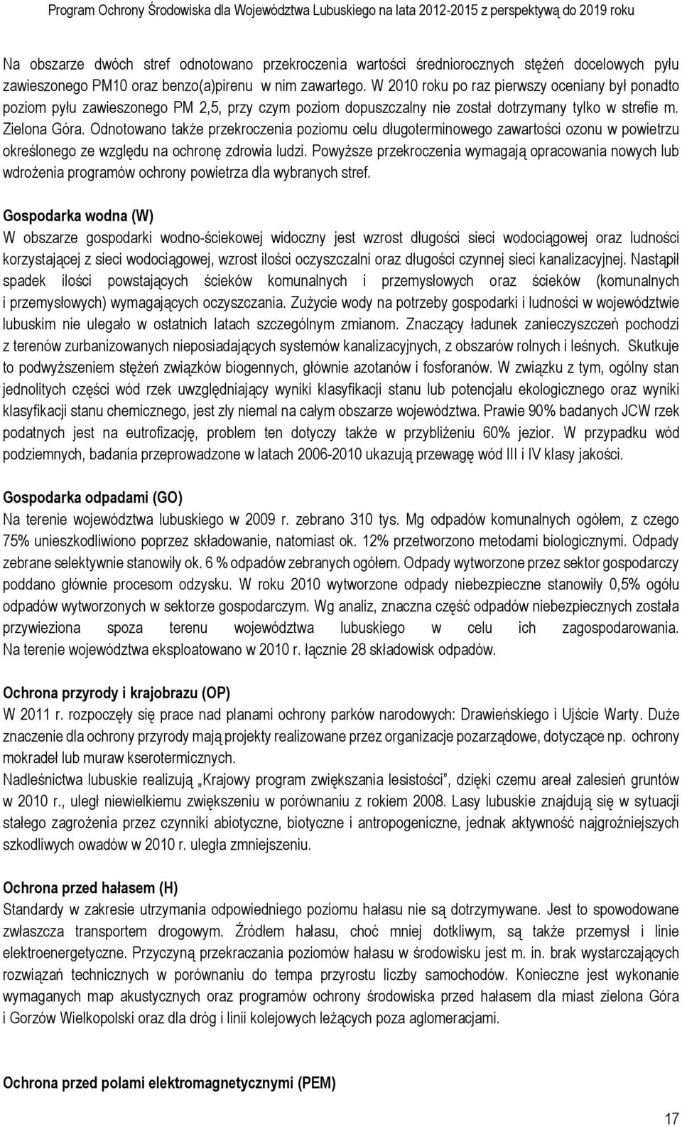 W 2010 roku po raz pierwszy oceniany był ponadto poziom pyłu zawieszonego PM 2,5, przy czym poziom dopuszczalny nie został dotrzymany tylko w strefie m. Zielona Góra.