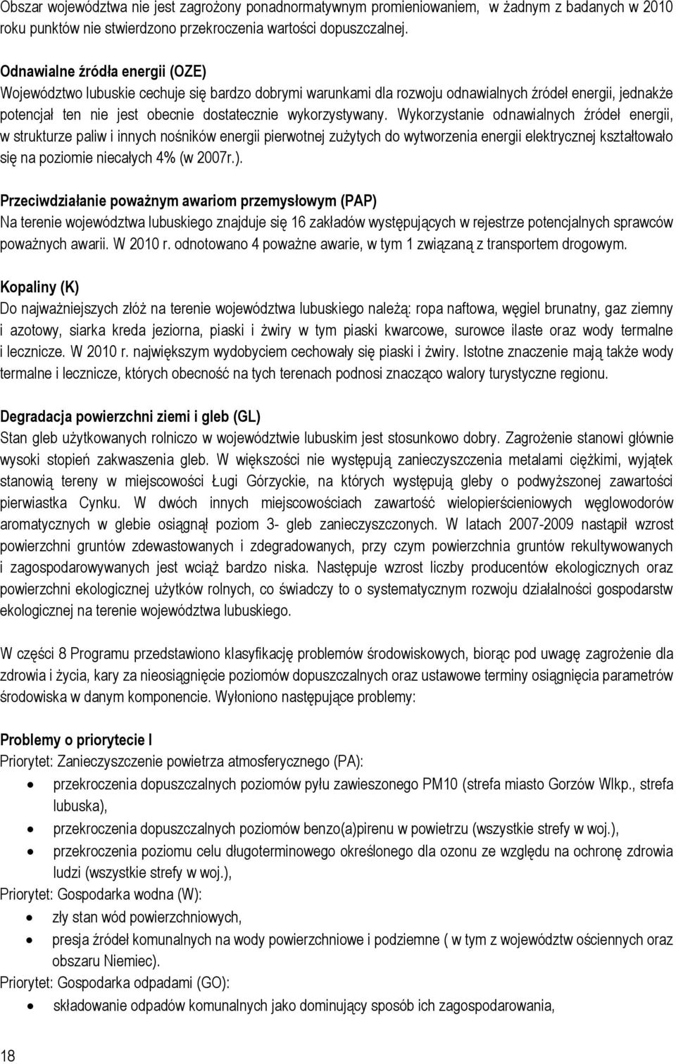 Wykorzystanie odnawialnych źródeł energii, w strukturze paliw i innych nośników energii pierwotnej zużytych do wytworzenia energii elektrycznej kształtowało się na poziomie niecałych 4% (w 2007r.).