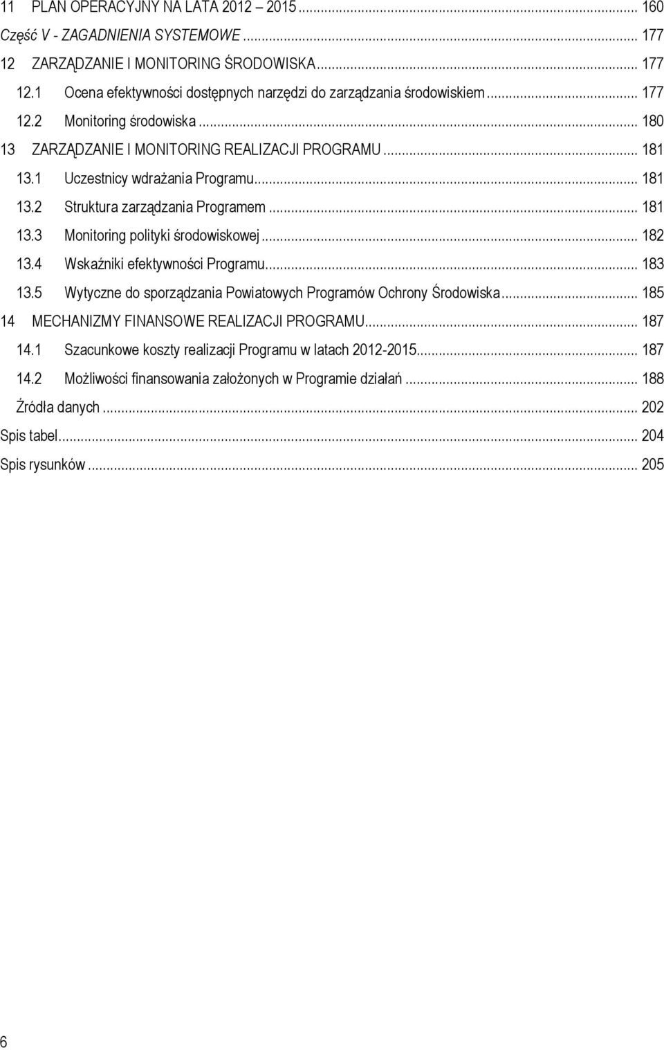 .. 182 13.4 Wskaźniki efektywności Programu... 183 13.5 Wytyczne do sporządzania Powiatowych Programów Ochrony Środowiska... 185 14 MECHANIZMY FINANSOWE REALIZACJI PROGRAMU... 187 14.