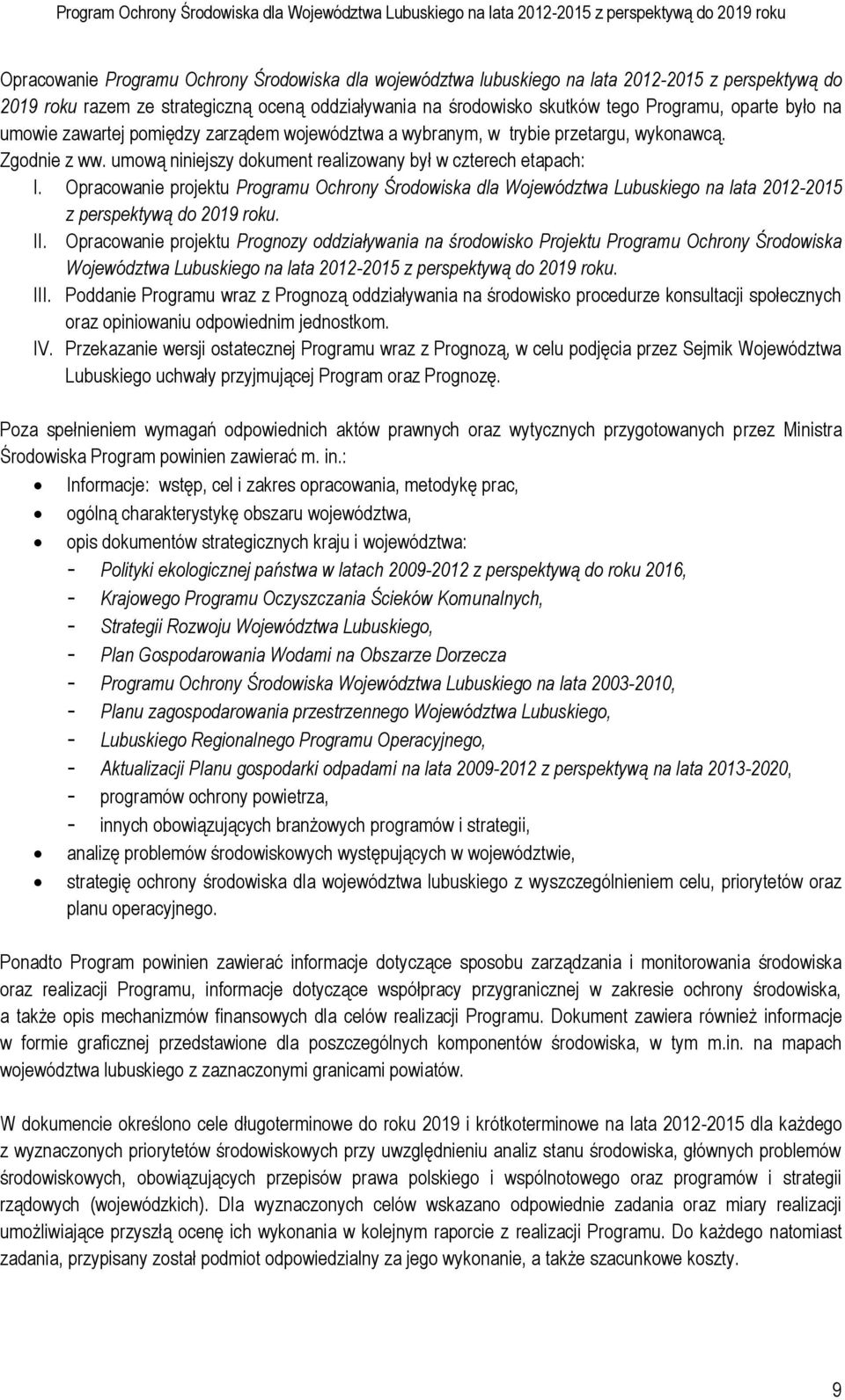 Zgodnie z ww. umową niniejszy dokument realizowany był w czterech etapach: I. Opracowanie projektu Programu Ochrony Środowiska dla Województwa Lubuskiego na lata 2012-2015 z perspektywą do 2019 roku.