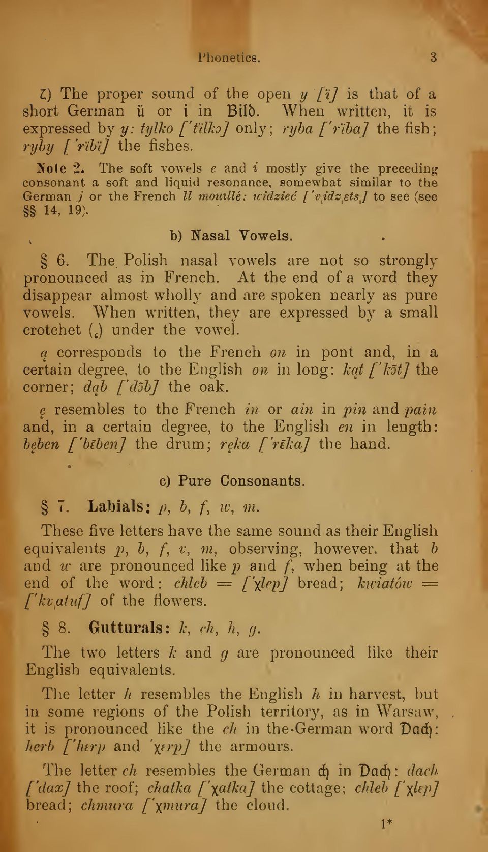 , b) Nasal Vowels. 6. The Polish nasal vowels are not so strongly pronounced as in French. At the end of a word they disappear almost wholly and are spoken nearly as pure vowels.