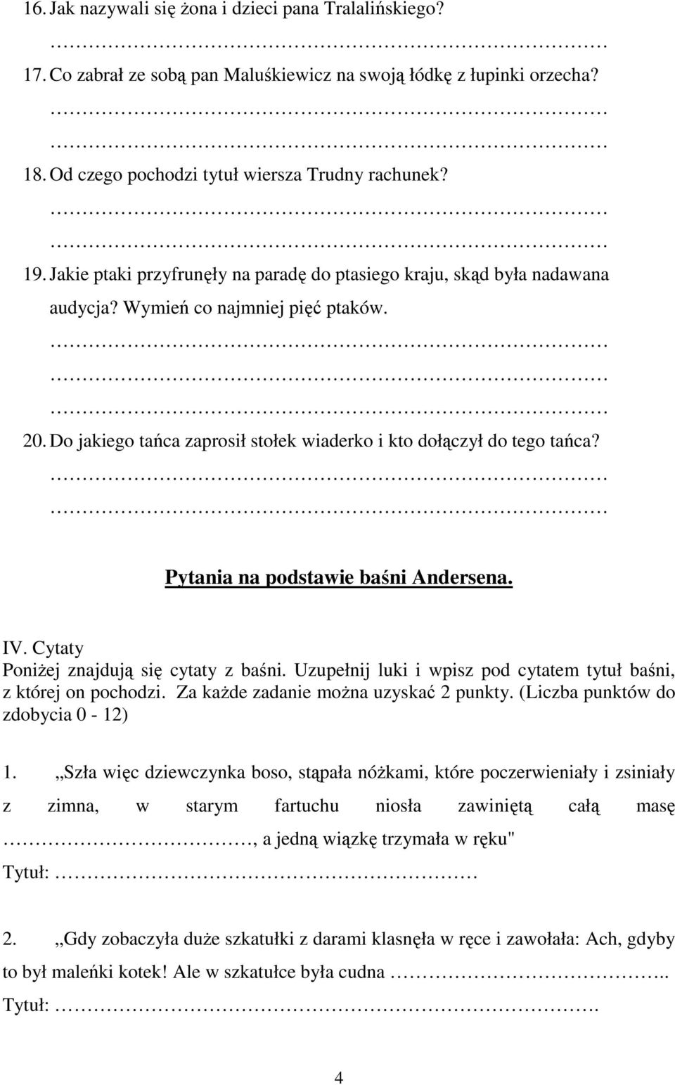 Pytania na podstawie baśni Andersena. IV. Cytaty PoniŜej znajdują się cytaty z baśni. Uzupełnij luki i wpisz pod cytatem tytuł baśni, z której on pochodzi. Za kaŝde zadanie moŝna uzyskać 2 punkty.