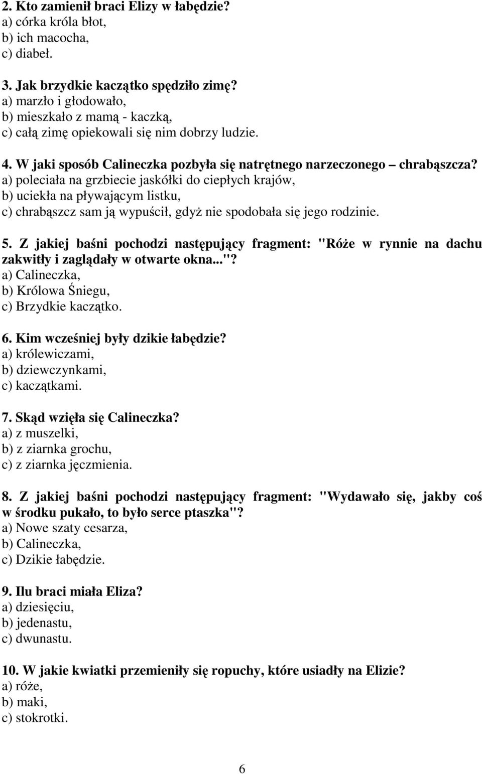 a) poleciała na grzbiecie jaskółki do ciepłych krajów, b) uciekła na pływającym listku, c) chrabąszcz sam ją wypuścił, gdyŝ nie spodobała się jego rodzinie. 5.