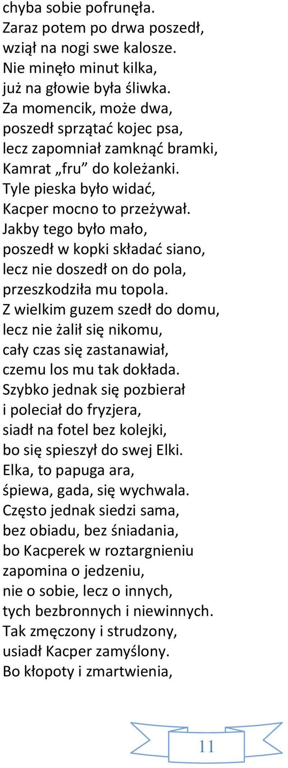 Jakby tego było mało, poszedł w kopki składać siano, lecz nie doszedł on do pola, przeszkodziła mu topola.