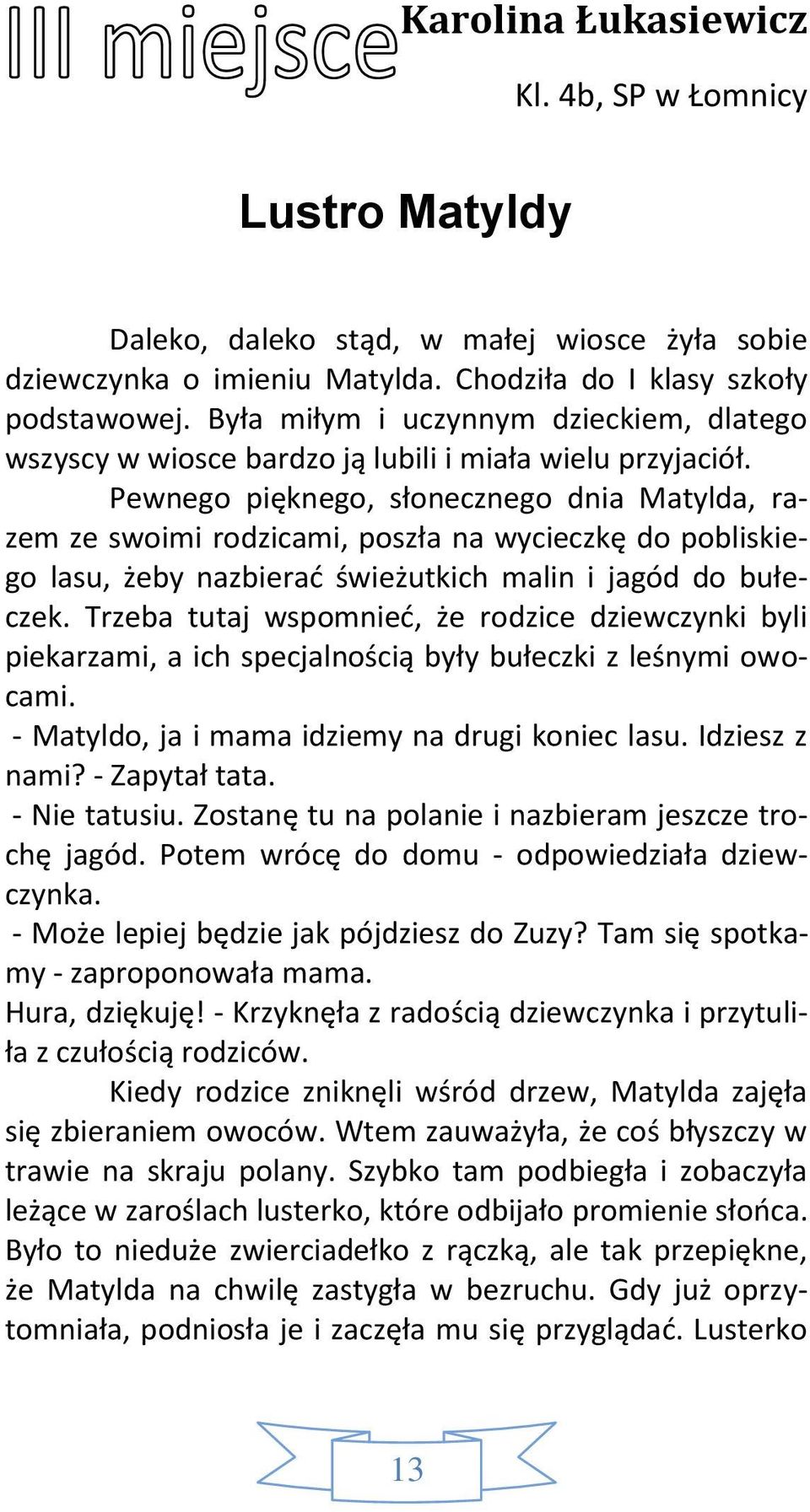 Pewnego pięknego, słonecznego dnia Matylda, razem ze swoimi rodzicami, poszła na wycieczkę do pobliskiego lasu, żeby nazbierać świeżutkich malin i jagód do bułeczek.