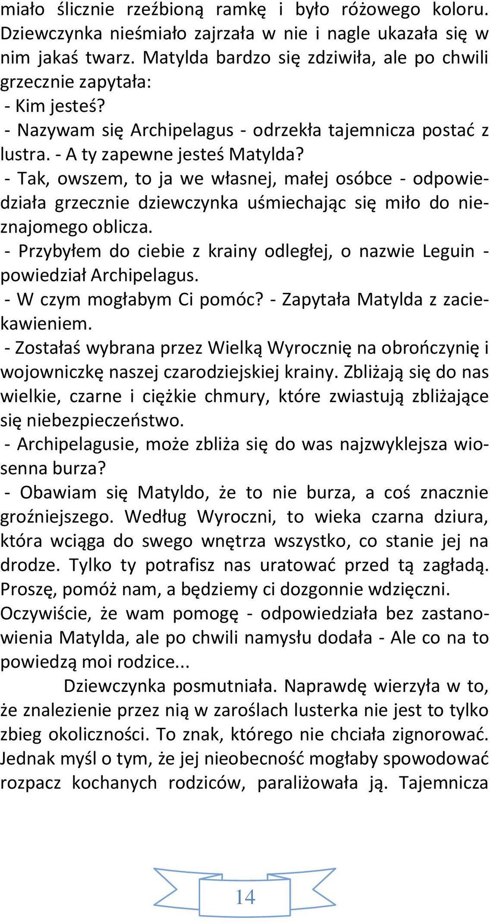 - Tak, owszem, to ja we własnej, małej osóbce - odpowiedziała grzecznie dziewczynka uśmiechając się miło do nieznajomego oblicza.