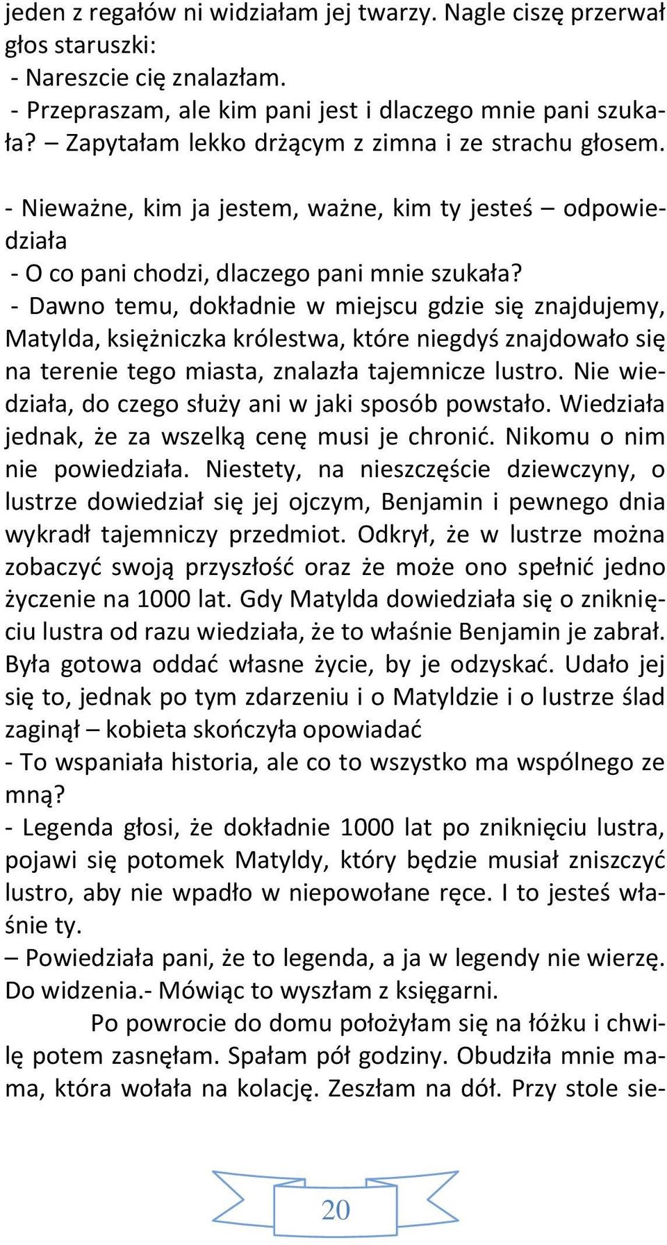 - Dawno temu, dokładnie w miejscu gdzie się znajdujemy, Matylda, księżniczka królestwa, które niegdyś znajdowało się na terenie tego miasta, znalazła tajemnicze lustro.