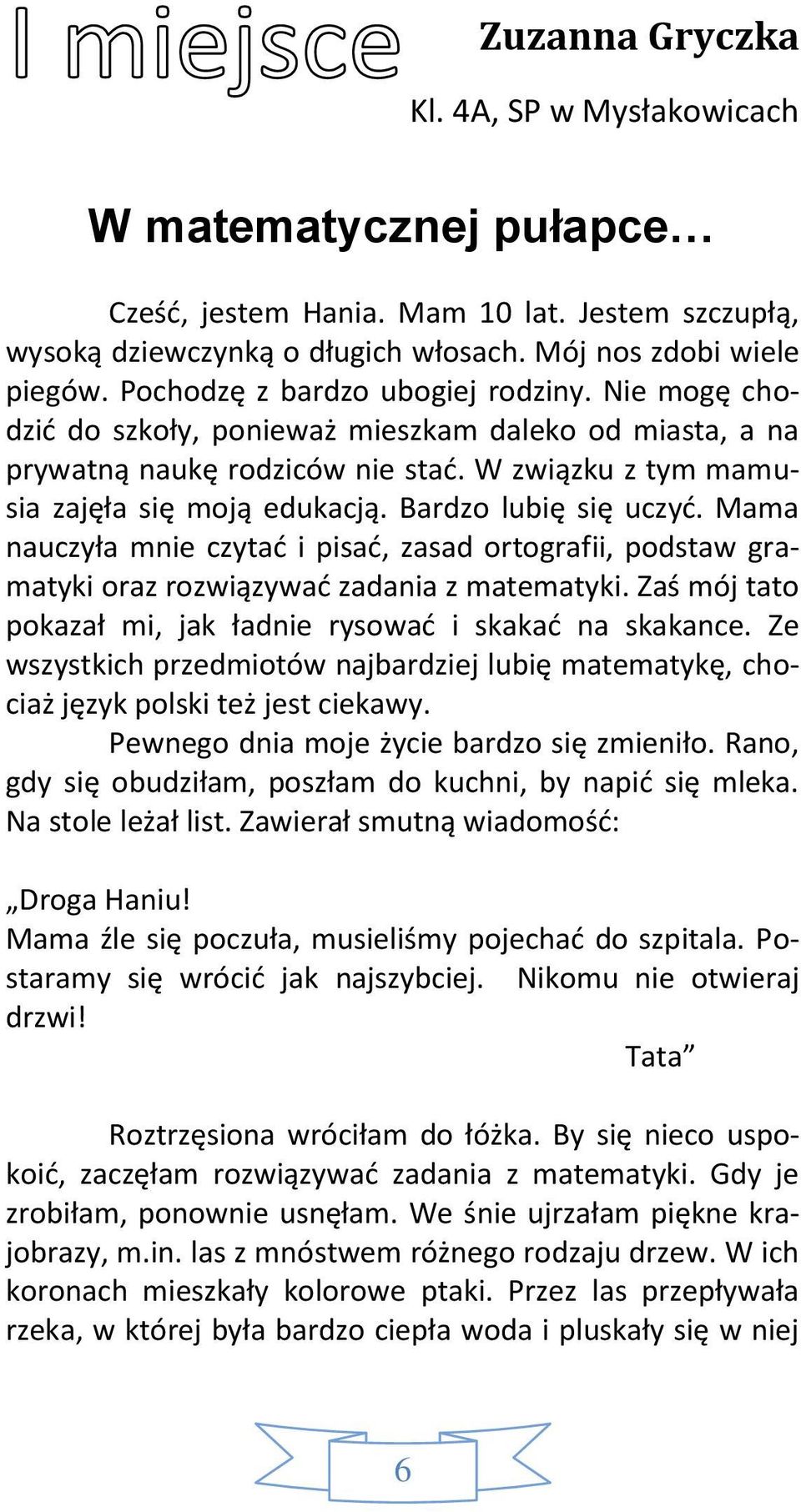 Bardzo lubię się uczyć. Mama nauczyła mnie czytać i pisać, zasad ortografii, podstaw gramatyki oraz rozwiązywać zadania z matematyki. Zaś mój tato pokazał mi, jak ładnie rysować i skakać na skakance.