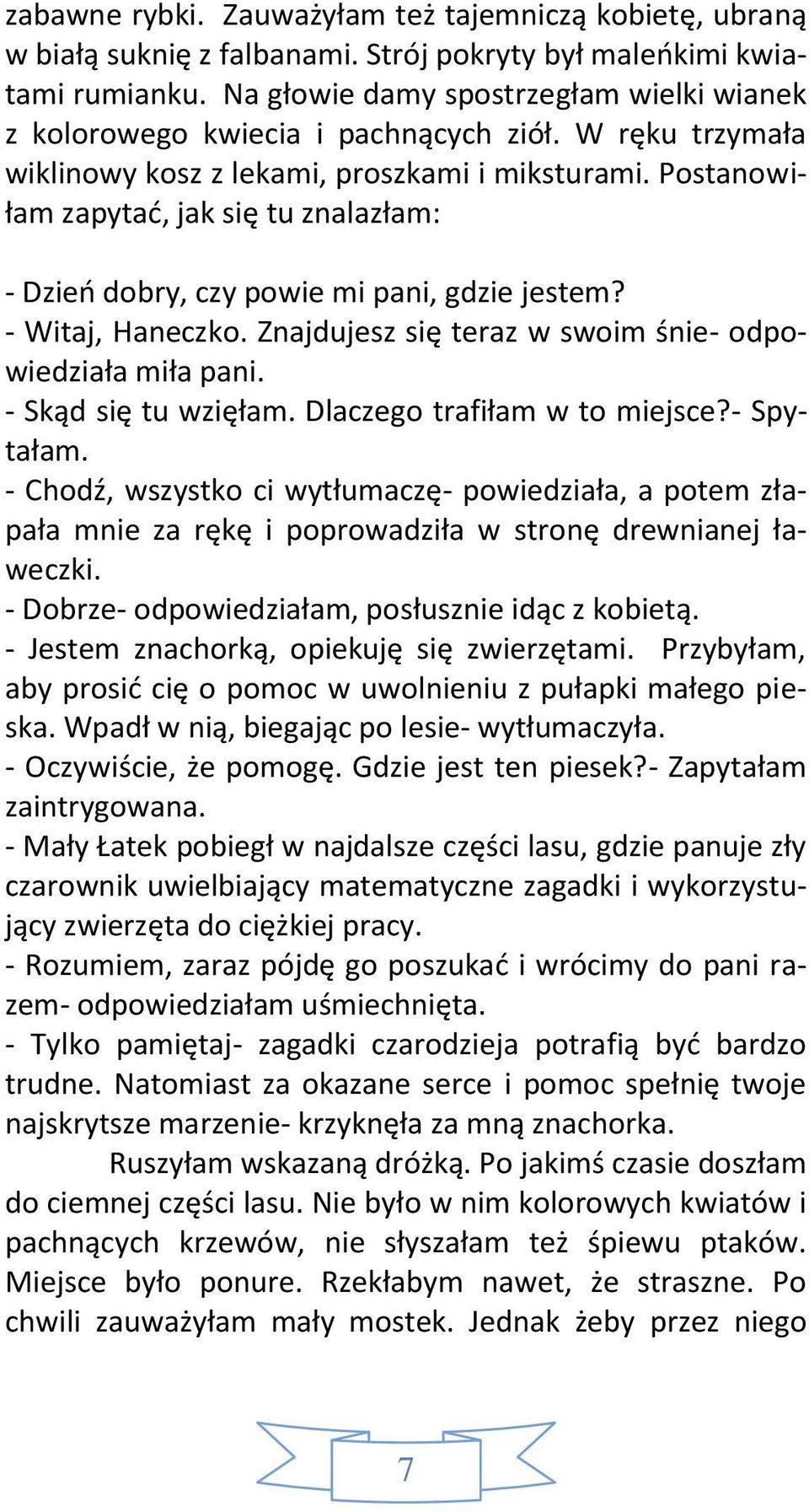 Postanowiłam zapytać, jak się tu znalazłam: - Dzień dobry, czy powie mi pani, gdzie jestem? - Witaj, Haneczko. Znajdujesz się teraz w swoim śnie- odpowiedziała miła pani. - Skąd się tu wzięłam.