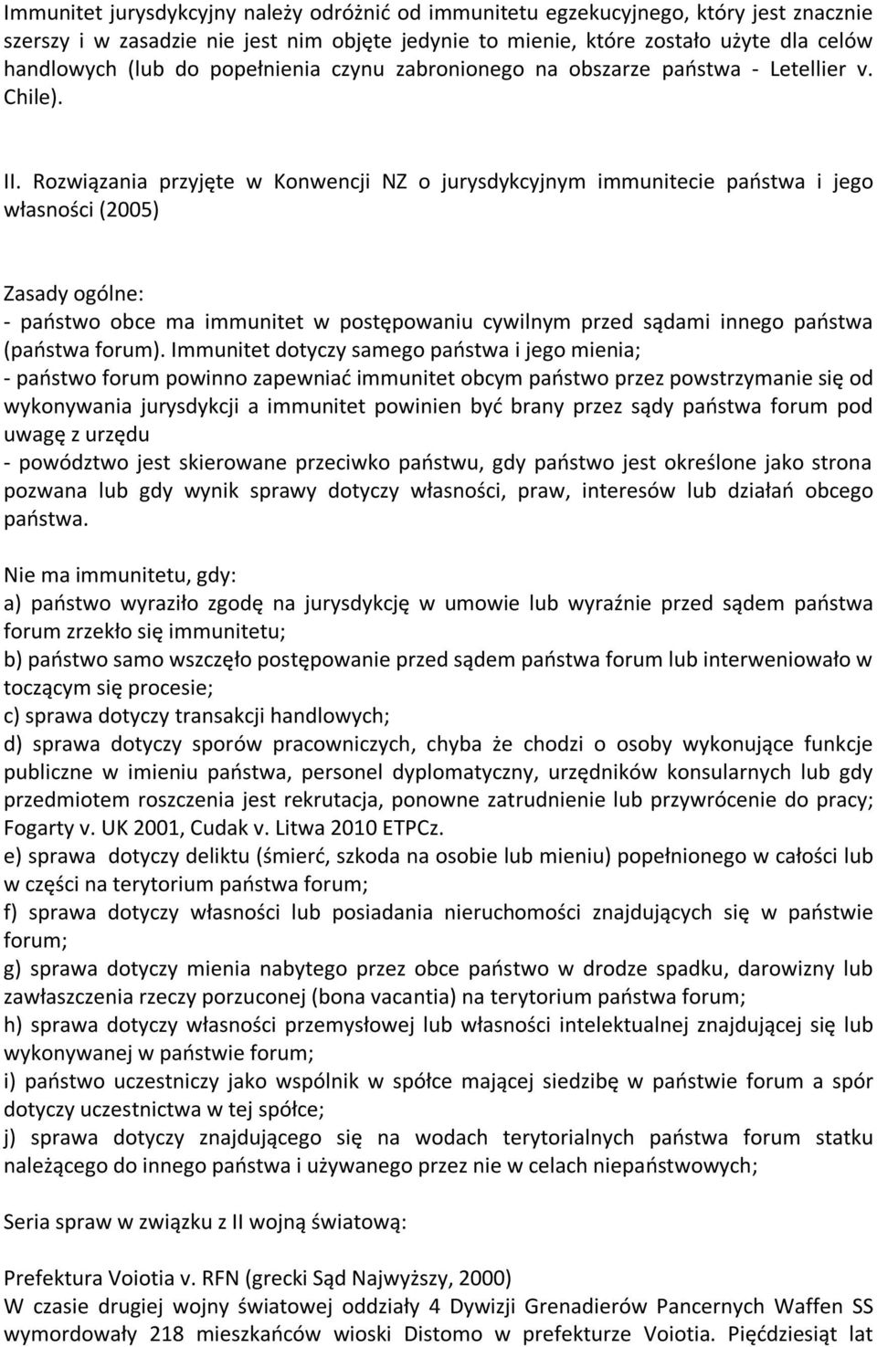 Rozwiązania przyjęte w Konwencji NZ o jurysdykcyjnym immunitecie państwa i jego własności (2005) Zasady ogólne: - państwo obce ma immunitet w postępowaniu cywilnym przed sądami innego państwa