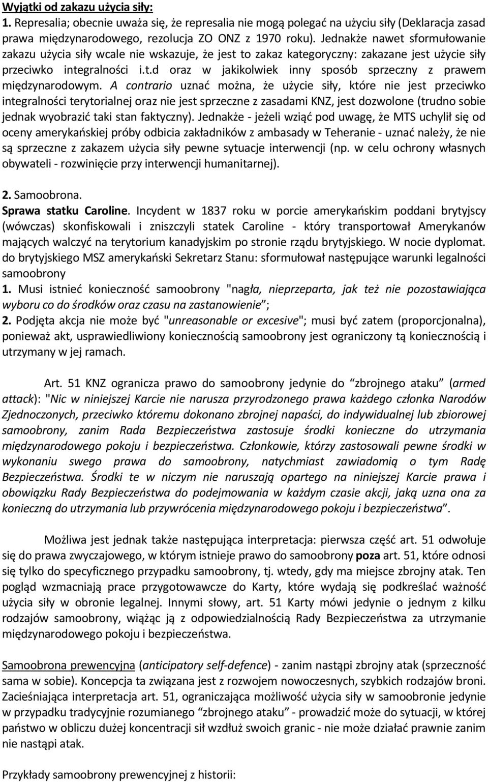 A contrario uznać można, że użycie siły, które nie jest przeciwko integralności terytorialnej oraz nie jest sprzeczne z zasadami KNZ, jest dozwolone (trudno sobie jednak wyobrazić taki stan