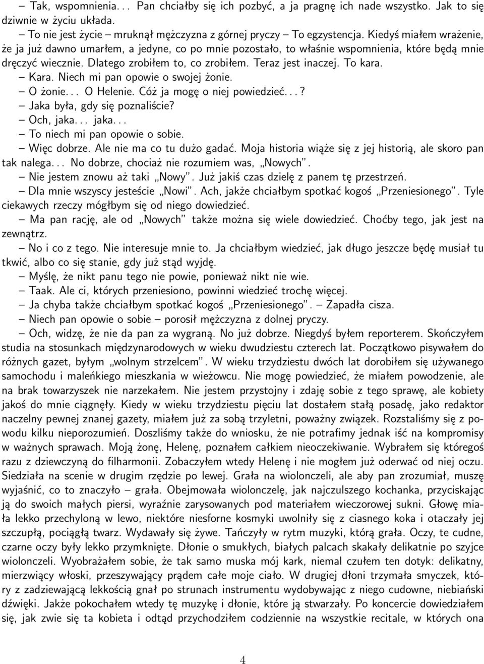 To kara. Kara. Niech mi pan opowie o swojej żonie. O żonie... O Helenie. Cóż ja mogę o niej powiedzieć...? Jaka była, gdy się poznaliście? Och, jaka... jaka... To niech mi pan opowie o sobie.