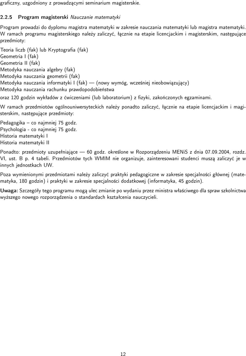 W ramach programu magisterskiego nale»y zaliczy, ª cznie na etapie licencjackim i magisterskim, nast puj ce przedmioty: Teoria liczb (fak) lub Kryptograa (fak) Geometria I (fak) Geometria II (fak)