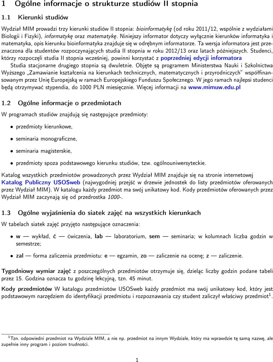 Niniejszy informator dotyczy wyª cznie kierunków informatyka i matematyka, opis kierunku bioinformatyka znajduje si w odr bnym informatorze.