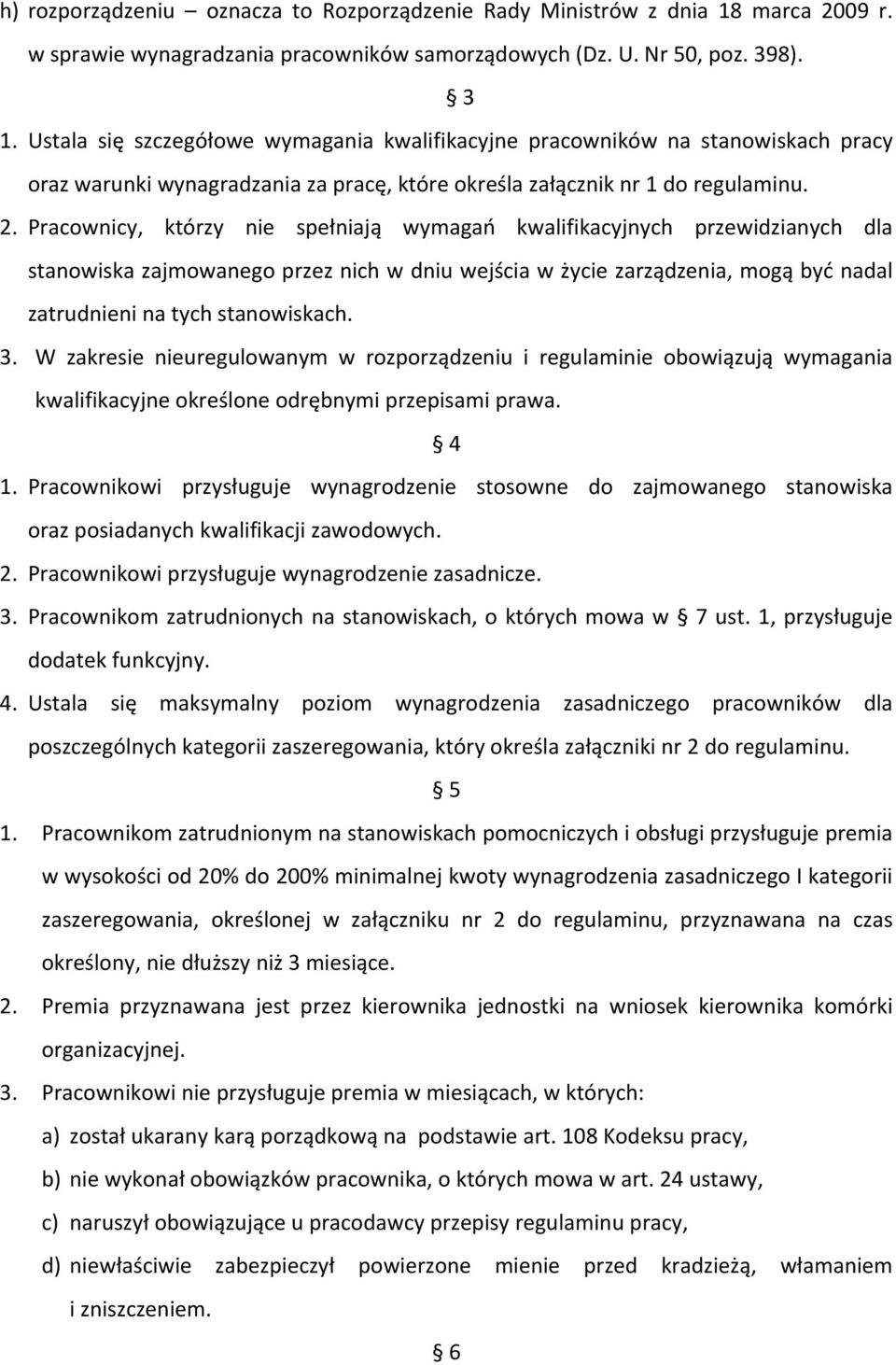 Ustala się szczegółowe wymagania kwalifikacyjne pracowników na stanowiskach pracy oraz warunki wynagradzania za pracę, które określa załącznik nr 1 do regulaminu. 2.