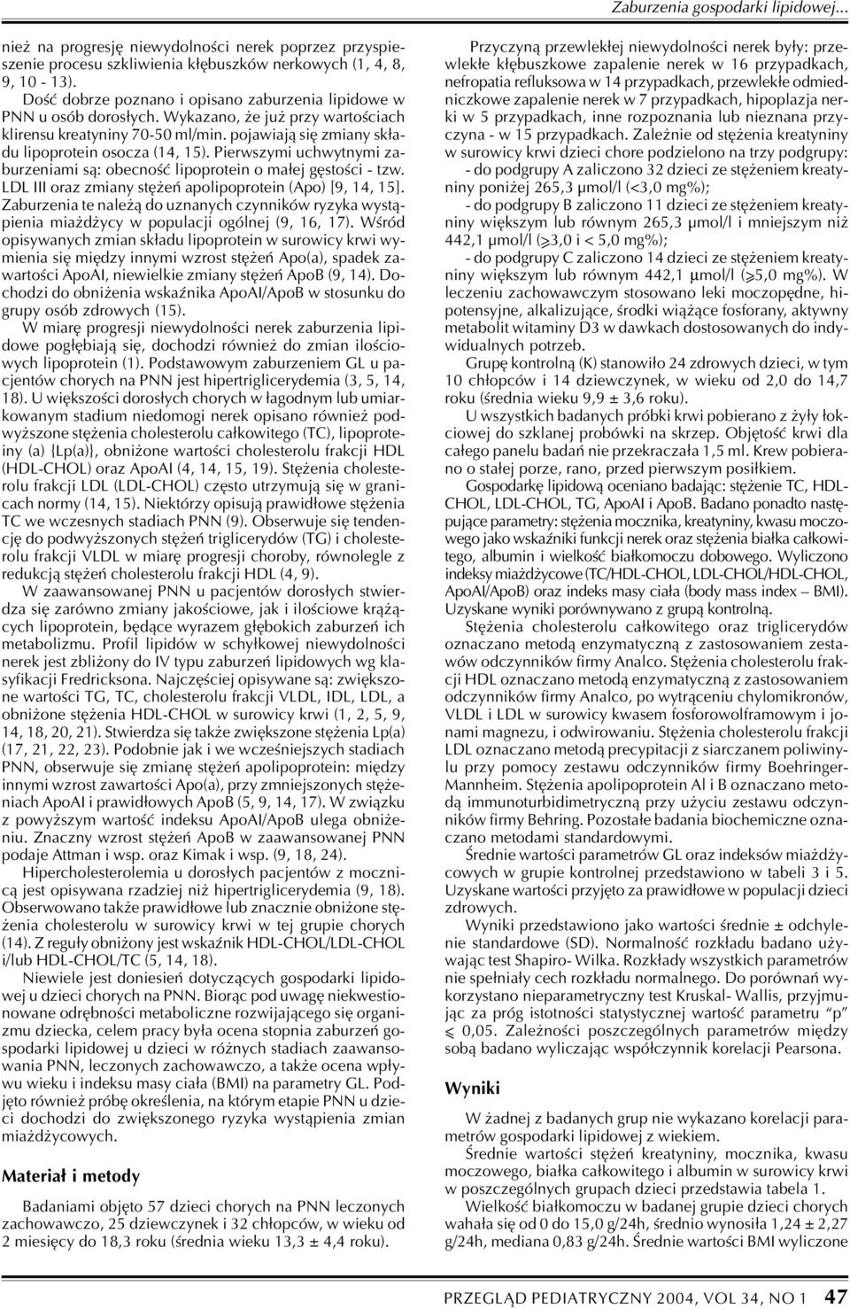 Pierwszymi uchwytnymi zaburzeniami s¹: obecnoœæ lipoprotein o ma³ej gêstoœci - tzw. LDL III oraz zmiany stê eñ apolipoprotein (Apo) [9, 14, 15].