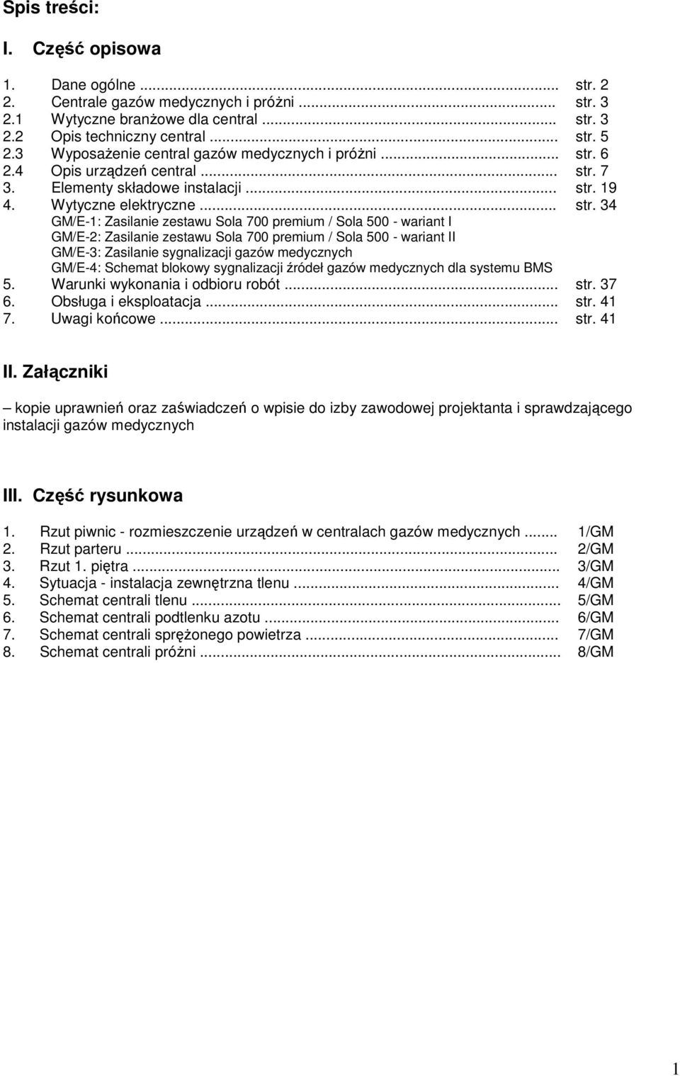 .. GM/E-1: Zasilanie zestawu Sola 700 premium / Sola 500 - wariant I GM/E-2: Zasilanie zestawu Sola 700 premium / Sola 500 - wariant II GM/E-3: Zasilanie sygnalizacji gazów medycznych GM/E-4: Schemat