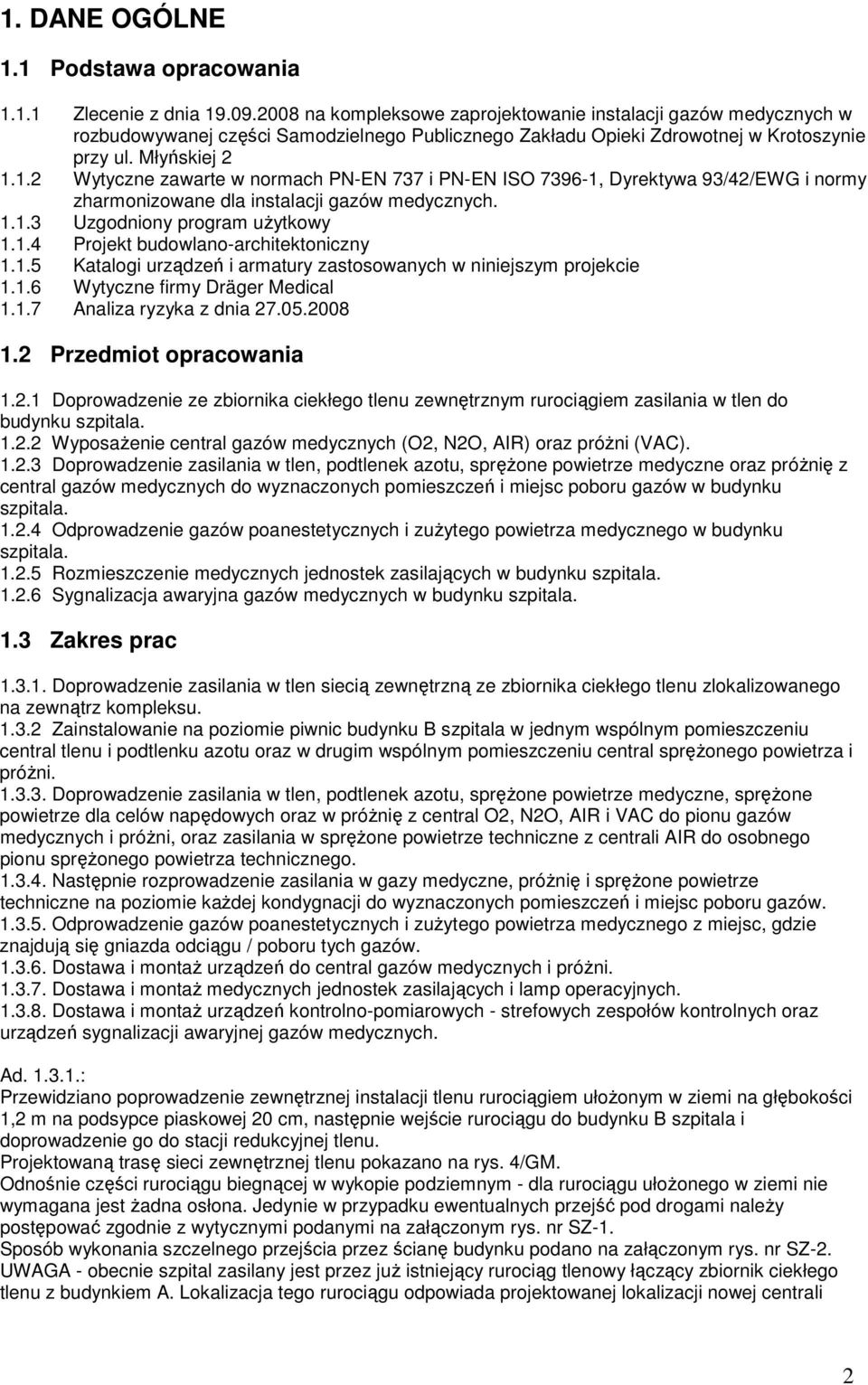 1.2 Wytyczne zawarte w normach PN-EN 737 i PN-EN ISO 7396-1, Dyrektywa 93/42/EWG i normy zharmonizowane dla instalacji gazów medycznych. 1.1.3 Uzgodniony program uŝytkowy 1.1.4 Projekt budowlano-architektoniczny 1.