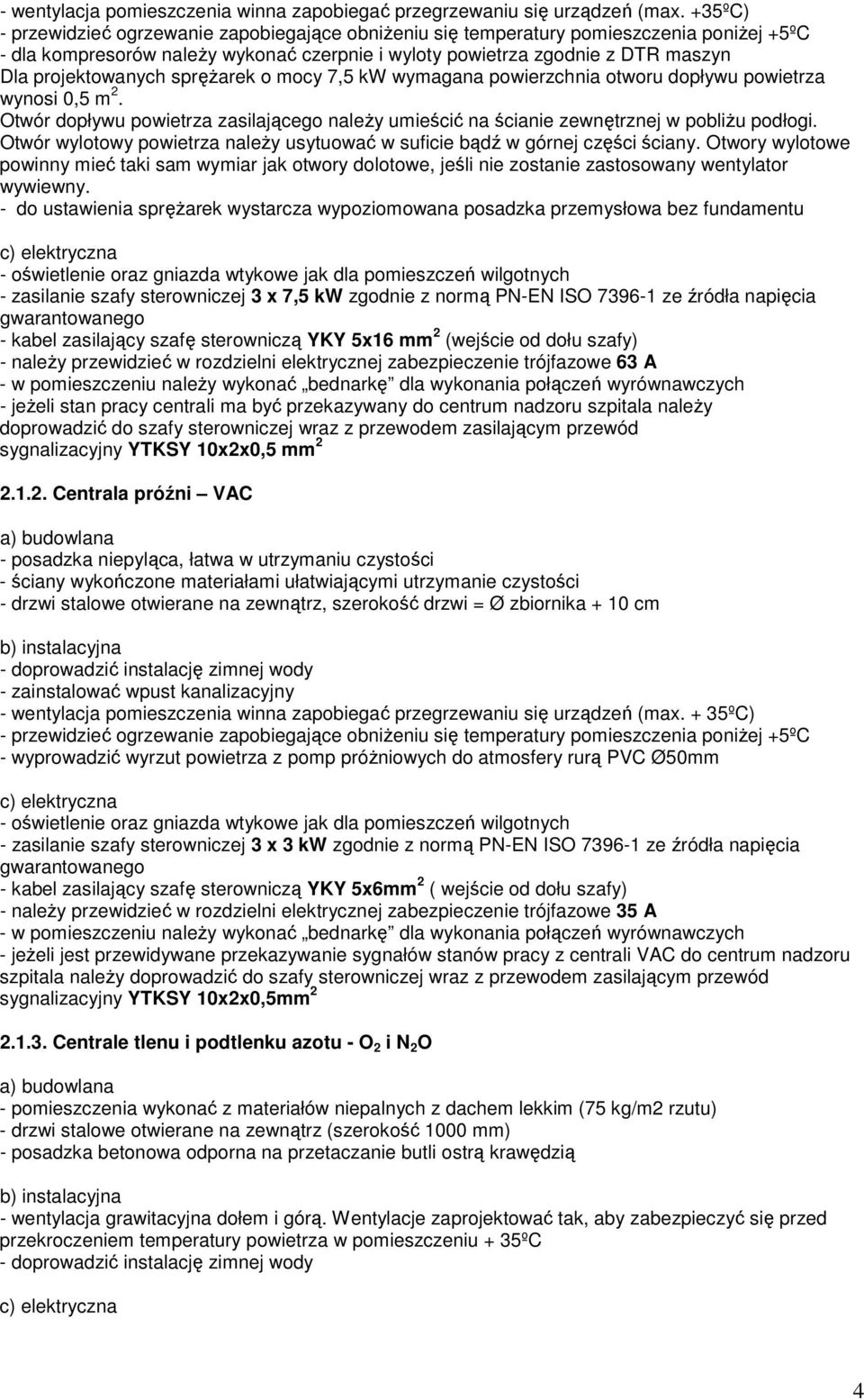 spręŝarek o mocy 7,5 kw wymagana powierzchnia otworu dopływu powietrza wynosi 0,5 m 2. Otwór dopływu powietrza zasilającego naleŝy umieścić na ścianie zewnętrznej w pobliŝu podłogi.