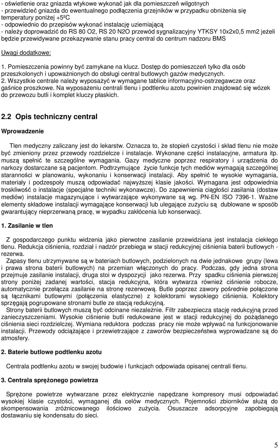 centrum nadzoru BMS Uwagi dodatkowe: 1. Pomieszczenia powinny być zamykane na klucz. Dostęp do pomieszczeń tylko dla osób przeszkolonych i upowaŝnionych do obsługi central butlowych gazów medycznych.