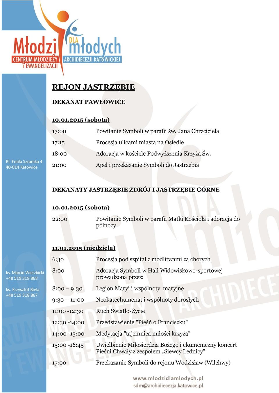 2015 (sobota) 22:00 Powitanie Symboli w parafii Matki Kościoła i adoracja do północy 11.01.2015 (niedziela) 6:30 Procesja pod szpital z modlitwami za chorych 8:00 Adoracja Symboli w Hali