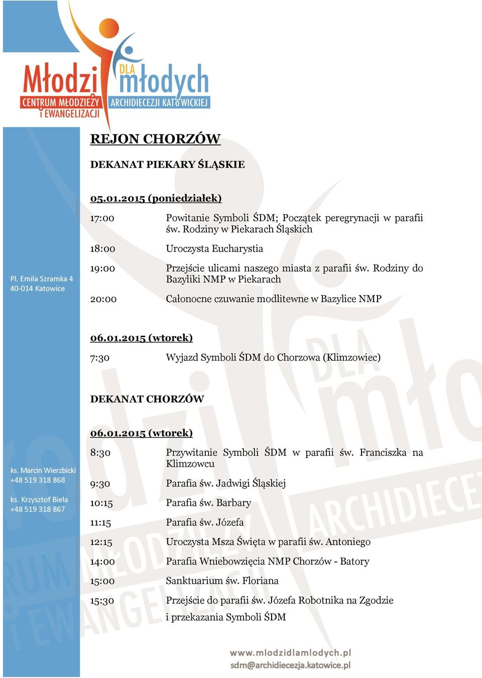 01.2015 (wtorek) 7:30 Wyjazd Symboli ŚDM do Chorzowa (Klimzowiec) DEKANAT CHORZÓW 06.01.2015 (wtorek) 8:30 Przywitanie Symboli ŚDM w parafii św. Franciszka na Klimzowcu 9:30 Parafia św.