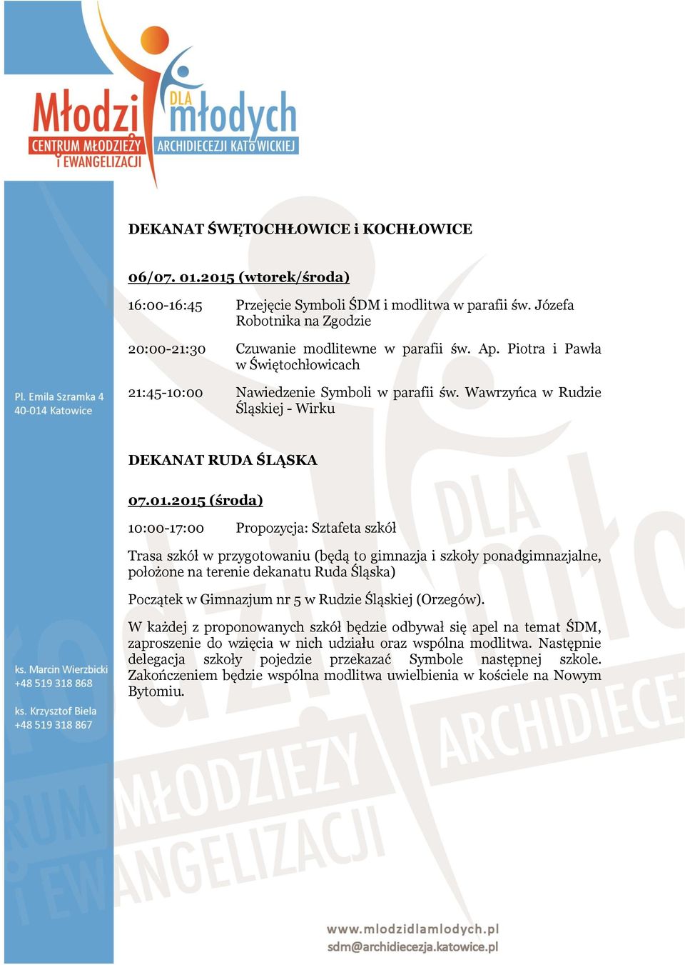 2015 (środa) 10:00-17:00 Propozycja: Sztafeta szkół Trasa szkół w przygotowaniu (będą to gimnazja i szkoły ponadgimnazjalne, położone na terenie dekanatu Ruda Śląska) Początek w Gimnazjum nr 5 w