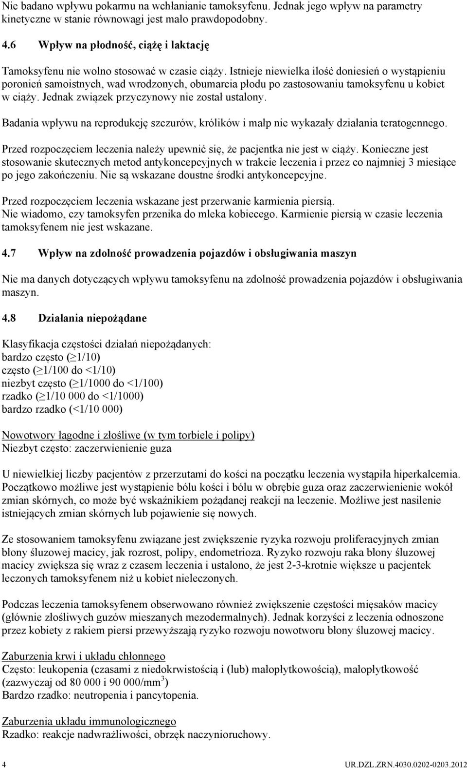 Istnieje niewielka ilość doniesień o wystąpieniu poronień samoistnych, wad wrodzonych, obumarcia płodu po zastosowaniu tamoksyfenu u kobiet w ciąży. Jednak związek przyczynowy nie został ustalony.