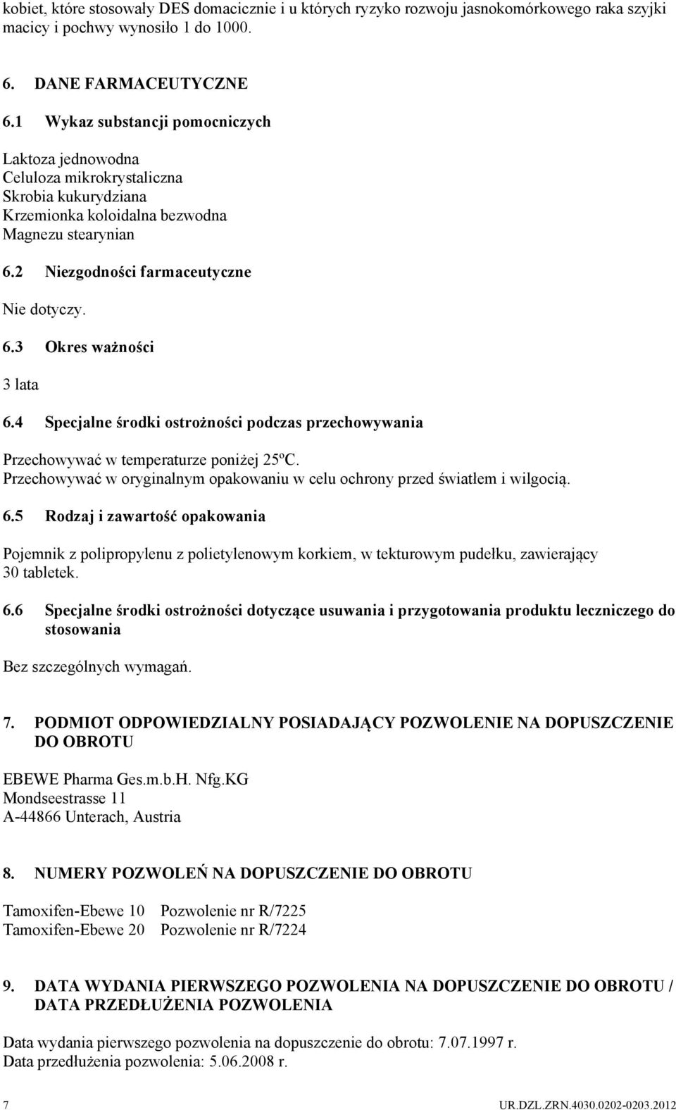 4 Specjalne środki ostrożności podczas przechowywania Przechowywać w temperaturze poniżej 25ºC. Przechowywać w oryginalnym opakowaniu w celu ochrony przed światłem i wilgocią. 6.