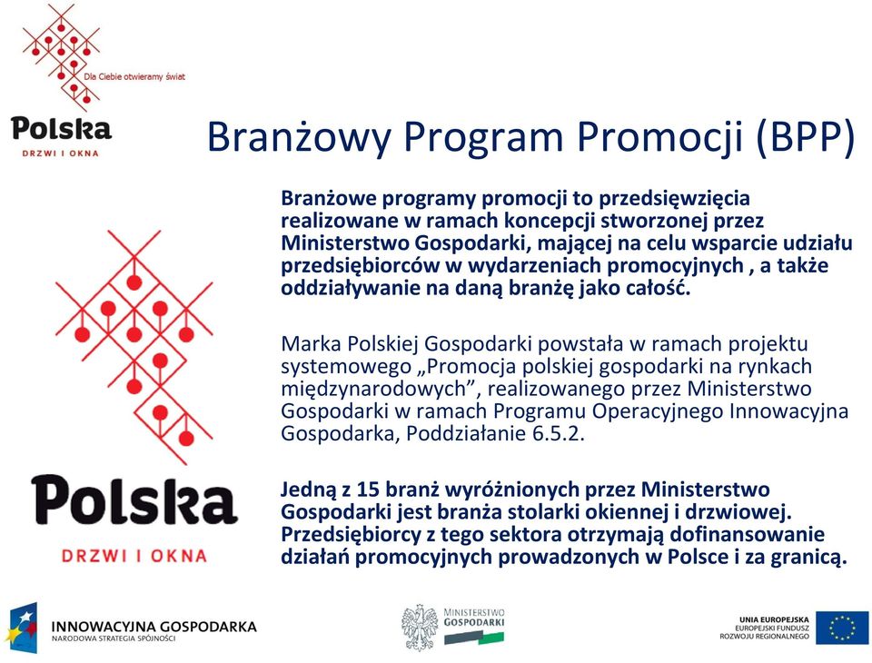 Marka Polskiej Gospodarki powstała w ramach projektu systemowego Promocja polskiej gospodarki na rynkach międzynarodowych, realizowanego przez Ministerstwo Gospodarki w ramach
