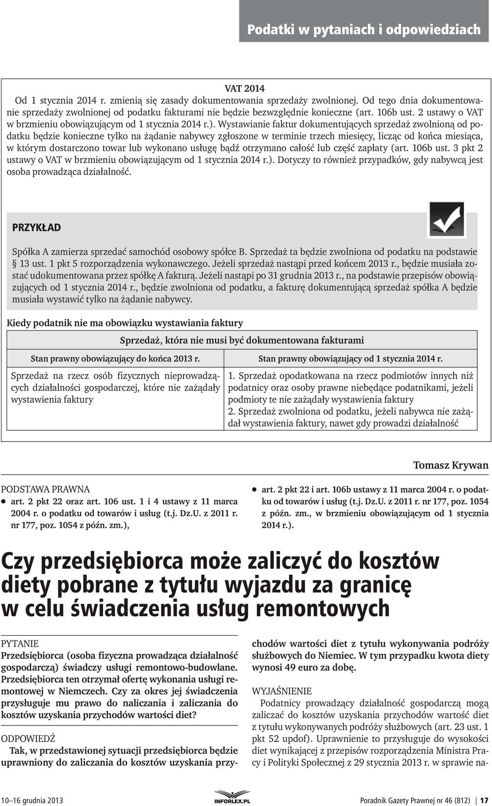 Wystawianie faktur dokumentujących sprzedaż zwolnioną od podatku będzie konieczne tylko na żądanie nabywcy zgłoszone w terminie trzech miesięcy, licząc od końca miesiąca, w którym dostarczono towar