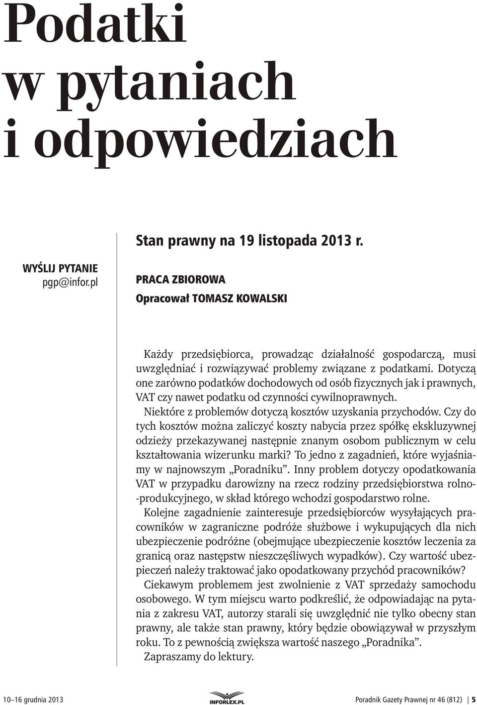 Dotyczą one zarówno podatków dochodowych od osób fizycznych jak i prawnych, VAT czy nawet podatku od czynności cywilnoprawnych. Niektóre z problemów dotyczą kosztów uzyskania przychodów.