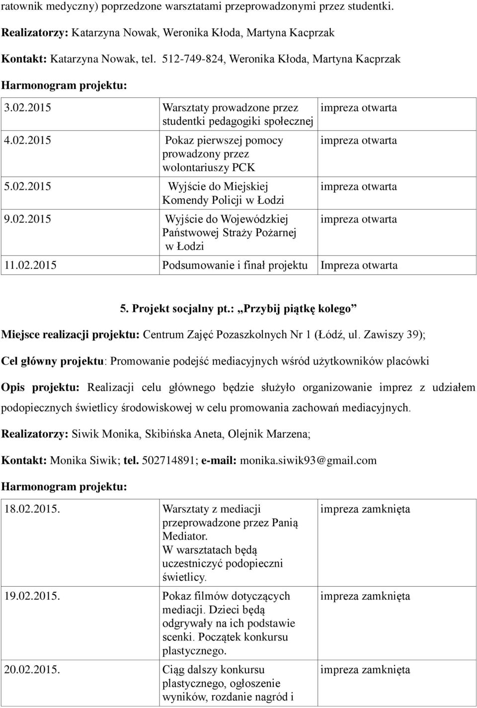 02.2015 Wyjście do Wojewódzkiej Państwowej Straży Pożarnej w Łodzi 11.02.2015 Podsumowanie i finał projektu Impreza otwarta 5. Projekt socjalny pt.