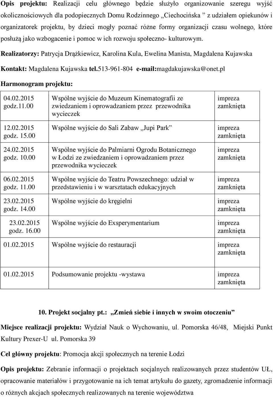 Realizatorzy: Patrycja Drążkiewicz, Karolina Kula, Ewelina Manista, Magdalena Kujawska Kontakt: Magdalena Kujawska tel.513-961-804 e-mail:magdakujawska@onet.pl 04.02.2015 godz.11.00 12.02.2015 godz. 15.