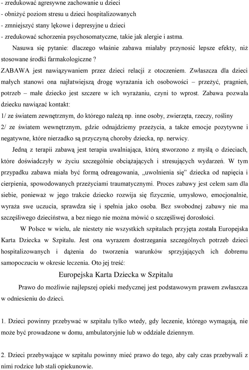 Zwłaszcza dla dzieci małych stanowi ona najłatwiejszą drogę wyrażania ich osobowości przeżyć, pragnień, potrzeb małe dziecko jest szczere w ich wyrażaniu, czyni to wprost.