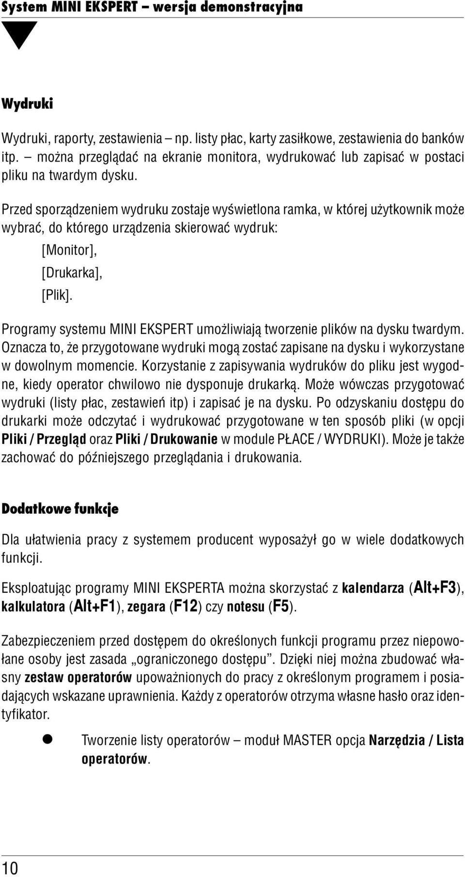 Programy systemu MINI EKSPERT umożiwiają tworzenie pików na dysku twardym. Oznacza to, że przygotowane wydruki mogą zostać zapisane na dysku i wykorzystane w dowonym momencie.