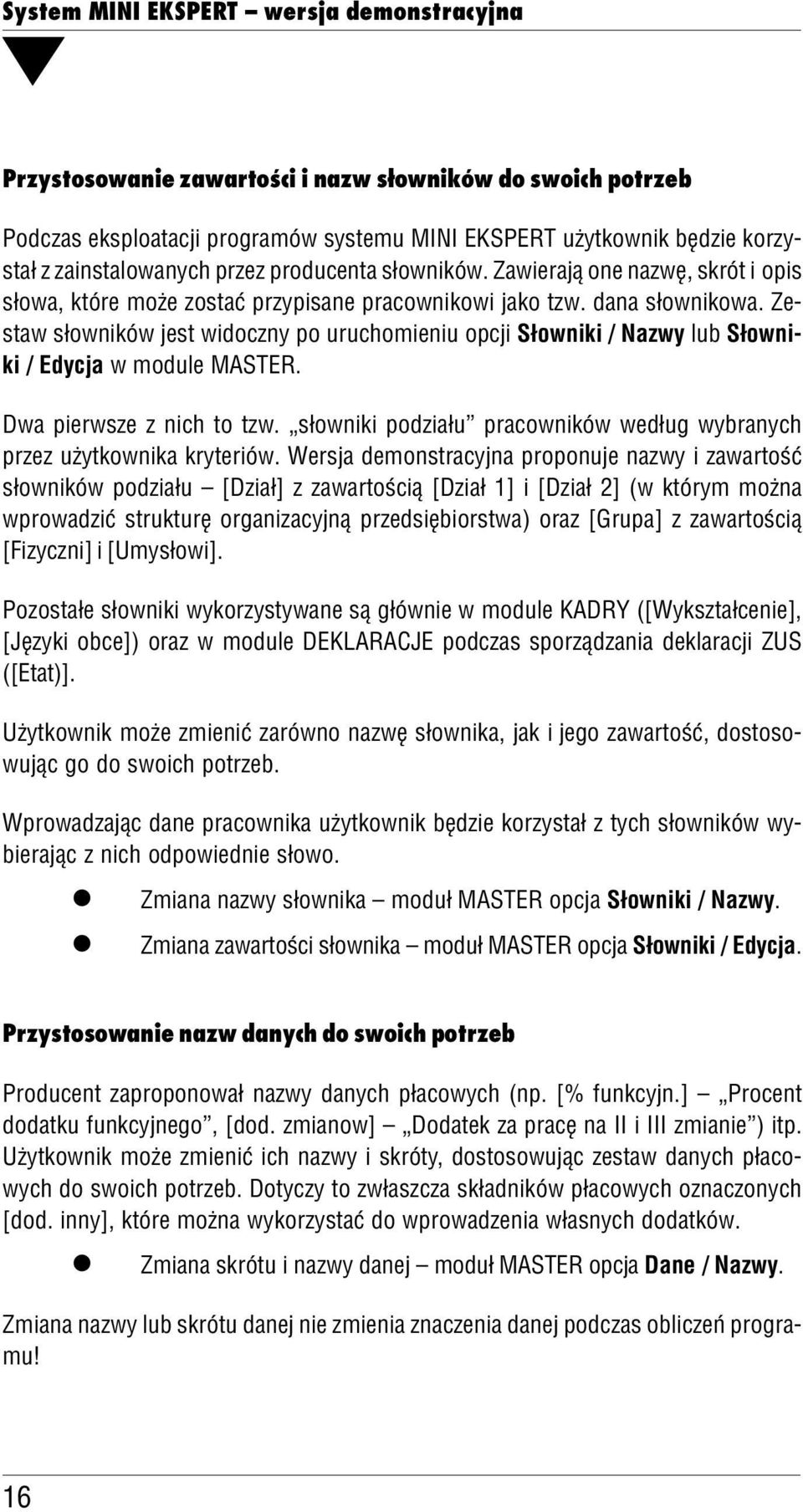 Ze staw słowników jest widoczny po uruchomieniu opcji Słowniki / Nazwy ub Słowni ki / Edycja w modue MASTER. Dwa pierwsze z nich to tzw.