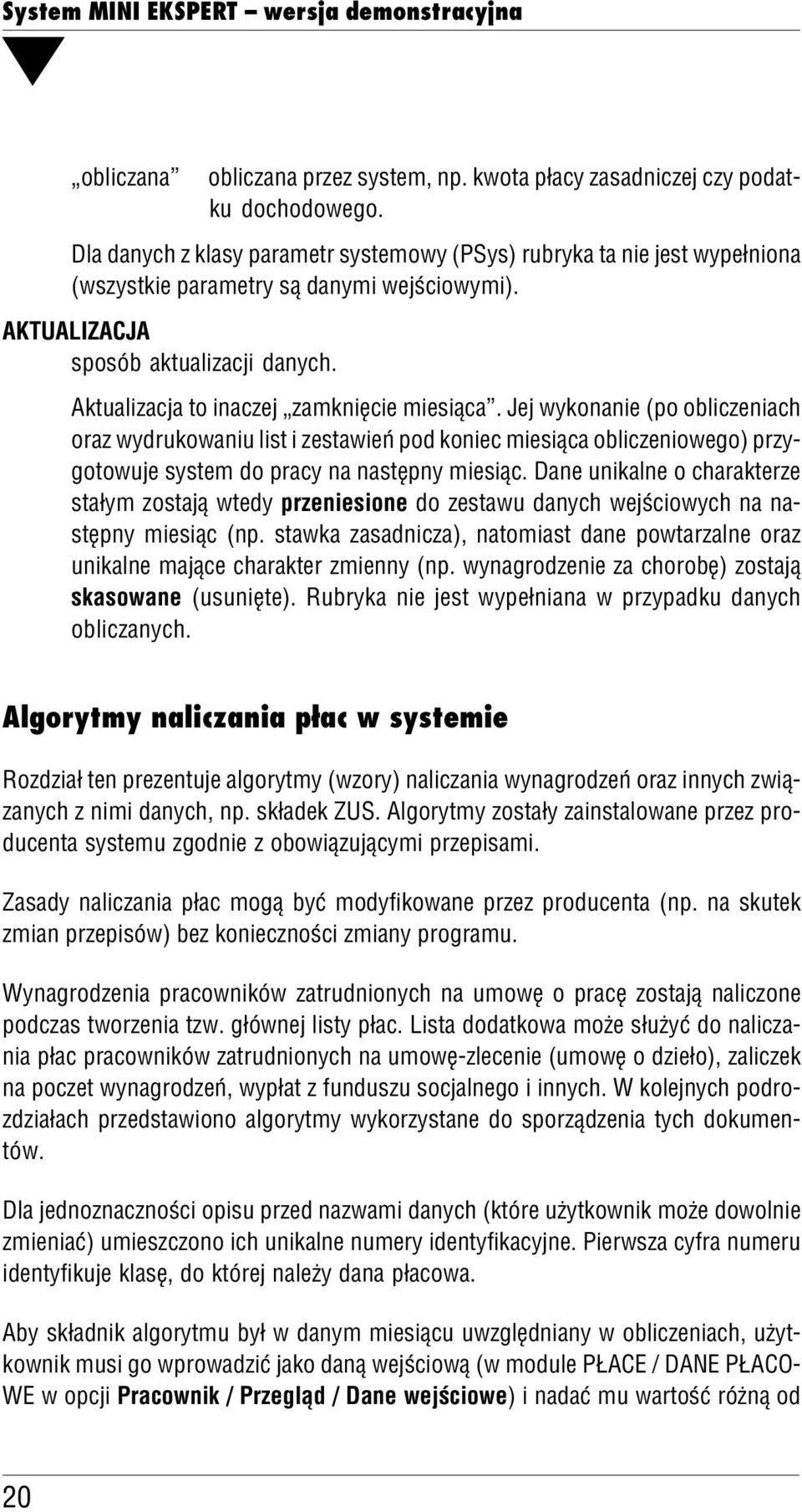 Aktuaizacja to inaczej zamknięcie miesiąca. Jej wykonanie (po obiczeniach oraz wydrukowaniu ist i zestawień pod koniec miesiąca obiczeniowego) przy gotowuje system do pracy na następny miesiąc.