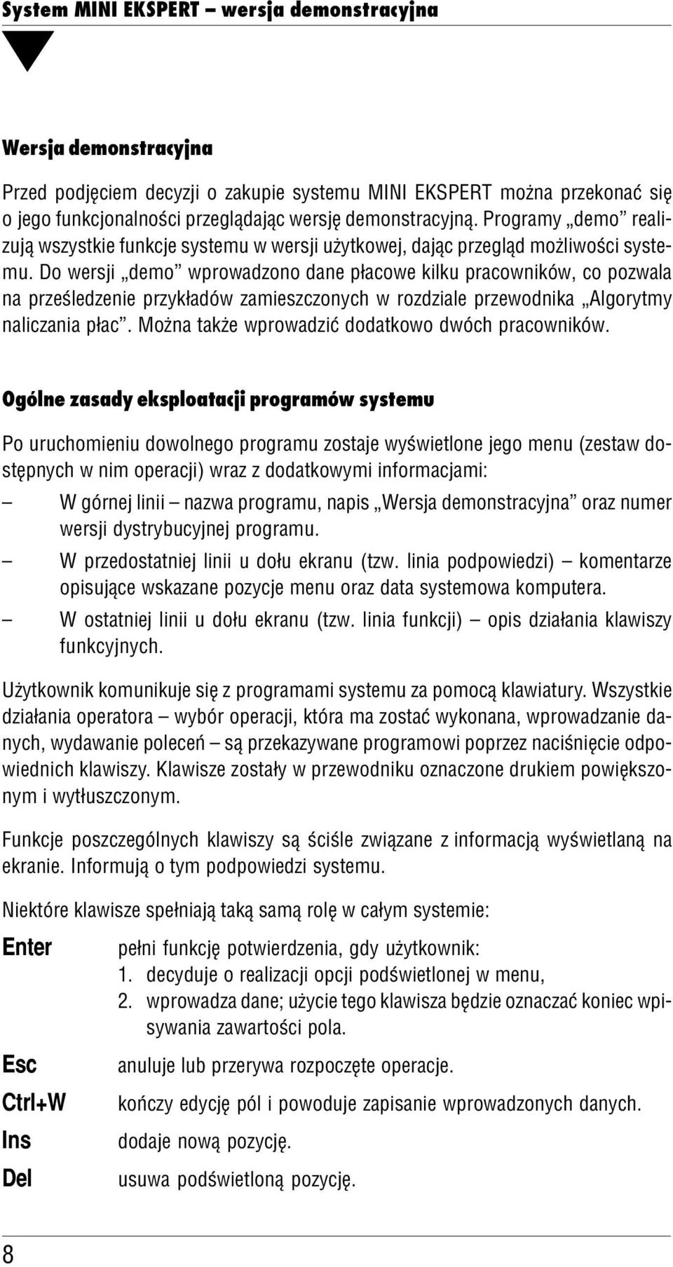 Do wersji demo wprowadzono dane płacowe kiku pracowników, co pozwaa na prześedzenie przykładów zamieszczonych w rozdziae przewodnika Agorytmy naiczania płac.