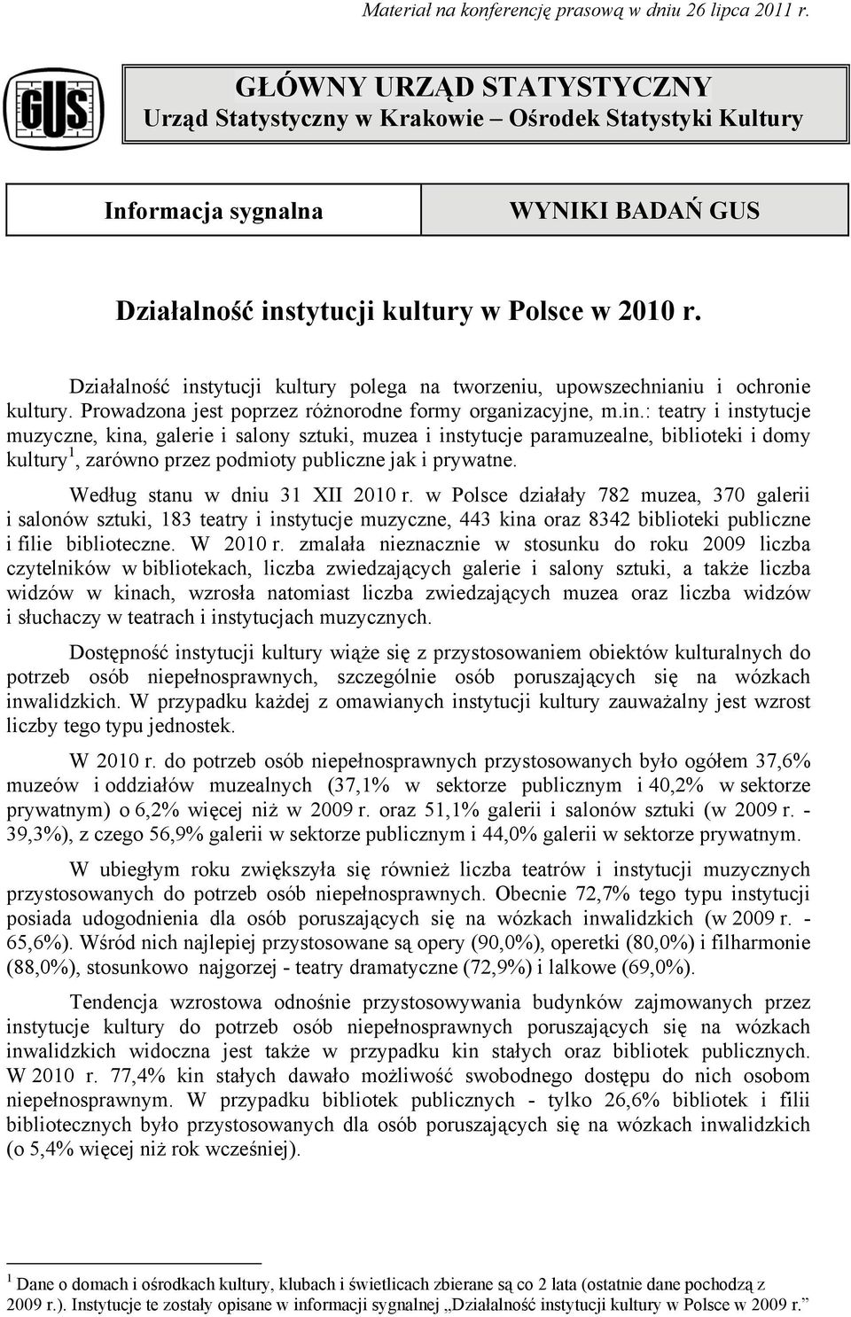 Działalność instytucji kultury polega na tworzeniu, upowszechnianiu i ochronie kultury. Prowadzona jest poprzez różnorodne formy organizacyjne, m.in.: teatry i instytucje muzyczne, kina, galerie i salony sztuki, muzea i instytucje paramuzealne, biblioteki i domy kultury 1, zarówno przez podmioty publiczne jak i prywatne.